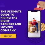 The Ultimate Guide to Hiring the Right Packers and Movers Company